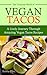 The Vivacious World of Vegan Tacos: A Lively Journey through Amazing Vegan Tacos Recipes
