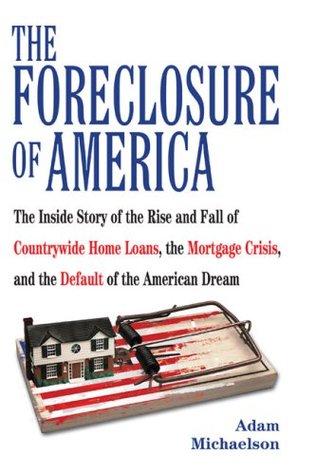 The Foreclosure of America: The Inside Story of the Rise and Fall of Countrywide Home Loans, the Mortgage Crisis, and the Default of the American Dream (Hardcover)