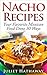 Nacho Recipes: Your Favorite Mexican Food Done 30 Ways (Family Meal Collection Book 1)
