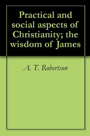 Practical and social aspects of Christianity; the wisdom of James