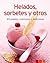 Helados, sorbetes y otros: Nuestras 100 mejores recetas en un solo libro (Spanish Edition)