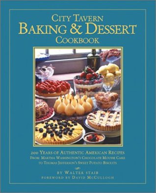 City Tavern Baking and Dessert Cookbook: 200 Years of Authentic American Recipes From Martha Washington's Chocolate Mousse Cake to Thomas Jefferson's Sweet Potato Biscuits (Hardcover)