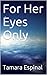 For Her Eyes Only by Tamara Marie Espinal