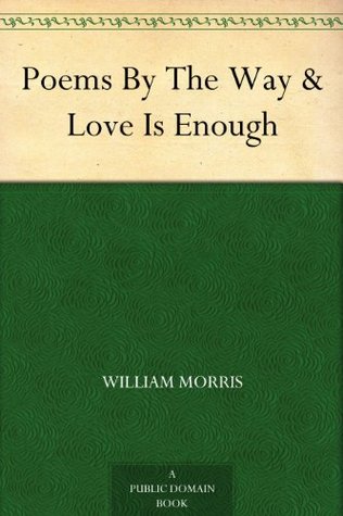 Poems By The Way & Love Is Enough (Kindle Edition)