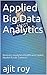 Applied Big Data Analytics: Business Analytics,Healthcare,Capital Market & Life Sciences (Bigdata Book 1)