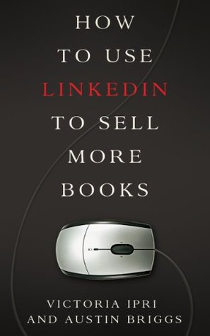 How to Use LinkedIn to Sell More Books (Writer’s Platform Book 2)