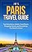 Paris Travel Guide: Top Attractions, Hotels, Food Places, Shopping Streets, and Everything You Need to Know (JB's Travel Guides)