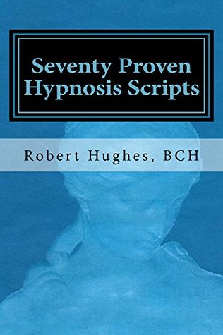 Seventy Proven Hypnosis Scripts: A Companion to Unlocking the Blueprint of the Psyche (Unlocking the Blueprint of thePsyche Book 1)