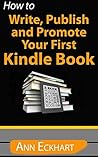 How To Write, Publish & Promote Your First Kindle Book by Ann Eckhart