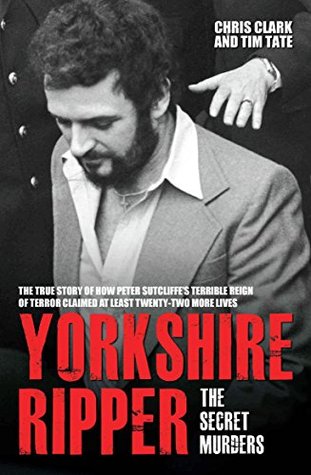 Yorkshire Ripper - The Secret Murders: The True Story of Serial Killer Peter Sutcliffe's Reign of Terror (Kindle Edition)