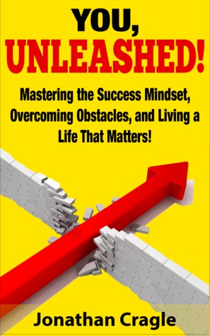 You, UNLEASHED!: Building a Success Mindset, Overcoming Obstacles, and Living a Life That Matters