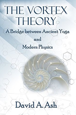 The Vortex Theory: A Bridge between Ancient Yoga and Modern Physics (Kindle Edition)