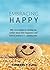 Embracing Happy: How most advice is moving you further away from happiness and what you can do to embrace it today.