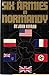Six Armies in Normandy: From D-Day to the Liberation of Paris