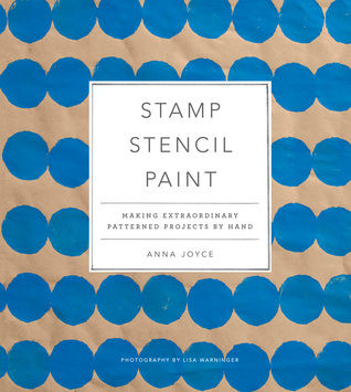 Stamp Stencil Paint: Making Extraordinary Patterned Projects by Hand