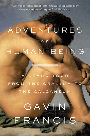 Adventures in Human Being: A Grand Tour from the Cranium to the Calcaneum (Hardcover)