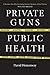 Private Guns, Public Health by David Hemenway