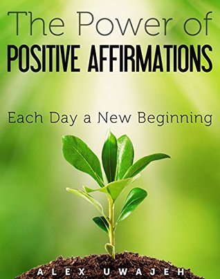 The Power of Positive Affirmations: Each Day a New Beginning (Kindle Edition)
