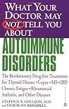What Your Doctor May Not Tell You About Autoimmune Disorders: The Revolutionary Drug-free Treatments for Thyroid Disease, Lupus, MS, IBD, Chronic Fatigue, Rheumatoid Arthritis, and Other Diseases