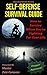 Self-Defense Survival Guide: How To Survive When You're Fighting For Your Life