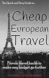The Quick and Dirty Guide to Cheap European Travel: Proven Travel Hacks to Make Any Budget Go Further