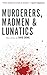 Murderers, Madmen & Lunatic...