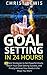 Goal Setting in 24 Hours: 50 Best Strategies to Set Powerful Goals, Reach Your Goal Setting Success, and Finally Achieve Your Goals in the Ways You Want ... Self Organization, To Do List Book 9)