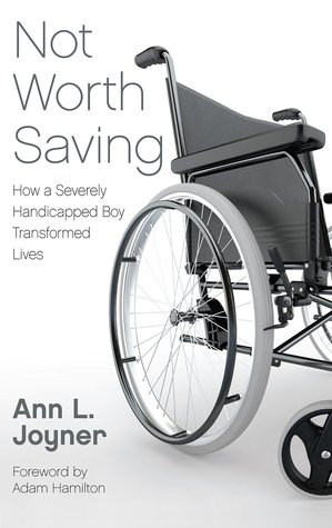 Not Worth Saving: How a Severely Handicapped Boy Transformed Lives