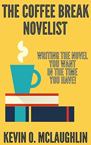The Coffee Break Novelist: Writing the Novel You Want in the Time You Have! (Kindle Edition)