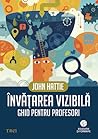 Învăţarea vizibilă. Ghid pentru profesori by John Hattie