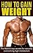 How to Gain Weight: The World's Top Secrets for Naturally Overcoming High Metabolism