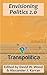 Envisioning Politics 2.0: How AIs, cyborgs, and transhumanism can enhance democracy and improve society (Transpolitica Book 2)