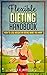 Flexible Dieting Handbook: How To Lose Weight by Eating What You Want
