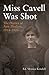 Miss Cavell Was Shot: The Diaries of Amy Hodson, 1914-1920