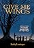Give Me Wings by Kathy Lowinger