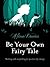 Be Your Own Fairy Tale: Unlock Your Future With Creative Exercises Inspired by Storytelling