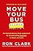 Move Your Bus: An Extraordinary New Approach to Accelerating Success