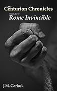 The Centurion Chronicles Book Four "Rome Invincible"