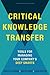 Critical Knowledge Transfer: Tools for Managing Your Company's Deep Smarts
