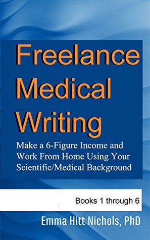Freelance Medical Writing-Books 1-6: Make a 6-Figure Income and Work From Home Using Your Scientific/Medical Background (Kindle Edition)