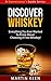 Discover Whiskey - Everything You Ever Wanted To Know About Choosing A Fine Whisky! (A Connoisseur’s Guide Series)
