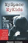 MySpace®, MyKids: A Parent's Guide to Protecting Your Kids and Navigating MySpace.com