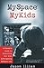 MySpace®, MyKids: A Parent's Guide to Protecting Your Kids and Navigating MySpace.com