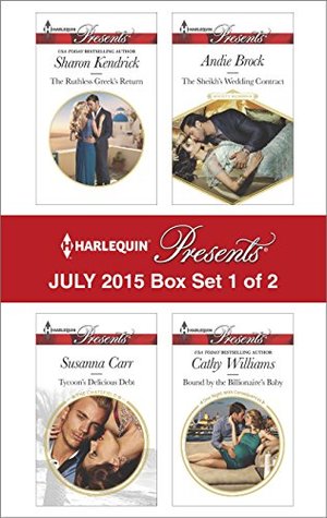 Harlequin Presents July 2015 - Box Set 1 of 2: The Ruthless Greek's Return / Tycoon's Delicious Debt / The Sheikh's Wedding Contract / Bound by the Billionaire's Baby