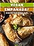 Vegan Empanada Cookbook: 50 Delicious Vegan Empanada Recipes (Veganized Recipes)