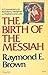 The Birth of the Messiah: A Commentary on the Infancy Narratives in Matthew & Luke