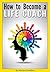 How to Become a Life Coach: The Ultimate Guide to Becoming a Life Coach and Building a Successful Career in Life Coaching