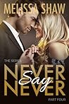 Never Say Never, Part Four by Melissa Shaw