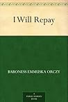 I Will Repay by Emmuska Orczy