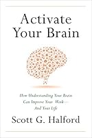 Activate Your Brain: How Understanding Your Brain Can Improve Your Work - and Your Life